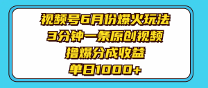 视频号6月份爆火玩法，3分钟一条原创视频，撸爆分成收益，单日1000+-云资源库