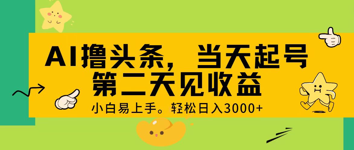 AI撸头条，轻松日入3000+，当天起号，第二天见收益。-云资源库