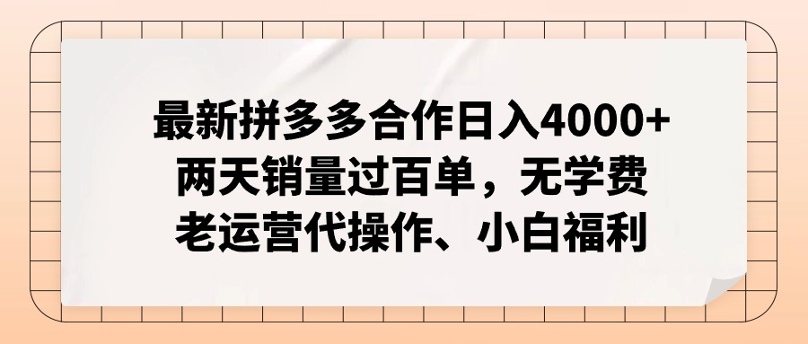 最新拼多多合作日入4000+两天销量过百单，无学费、老运营代操作、小白福利-云资源库