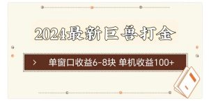 2024最新巨兽打金 单窗口收益6-8块单机收益100+-云资源库