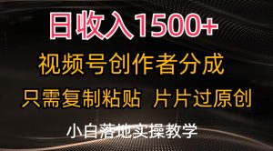 日收入1500+，视频号创作者分成，只需复制粘贴，片片过原创，小白也可…-云资源库