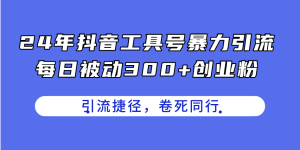 24年抖音工具号暴力引流，每日被动300+创业粉，创业粉捷径，卷死同行-云资源库