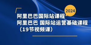 阿里巴巴-国际站课程，阿里巴巴 国际站运营基础课程（19节视频课）-云资源库