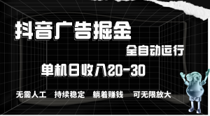 抖音广告掘金，单机产值20-30，全程自动化操作-云资源库