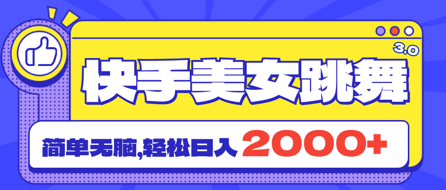 快手美女跳舞直播3.0，拉爆流量不违规，简单无脑，日入2000+-云资源库