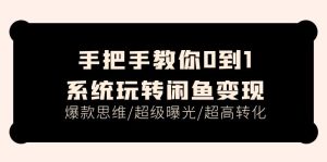 手把手教你0到1系统玩转闲鱼变现，爆款思维/超级曝光/超高转化（15节课）-云资源库