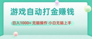 游戏全自动搬砖，日入1000+ 无脑操作 小白无脑上手-云资源库