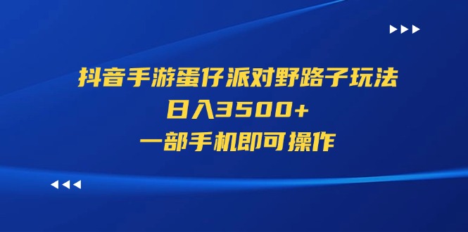 抖音手游蛋仔派对野路子玩法，日入3500+，一部手机即可操作-云资源库