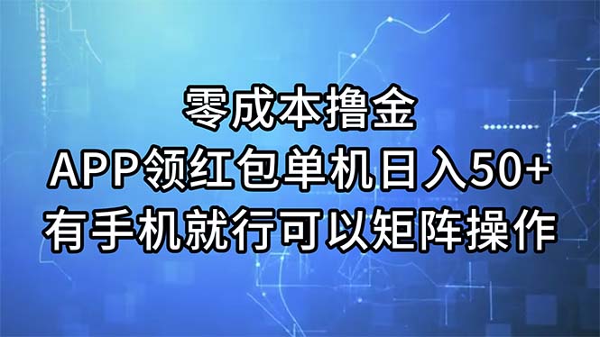 零成本撸金，APP领红包，单机日入50+，有手机就行，可以矩阵操作-云资源库