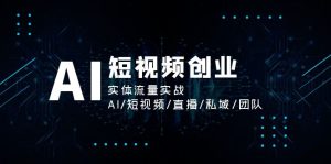 AI短视频创业，实体流量实战，AI/短视频/直播/私域/团队-云资源库