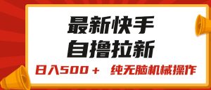 最新快手“王牌竞速”自撸拉新，日入500＋！ 纯无脑机械操作，小…-云资源库