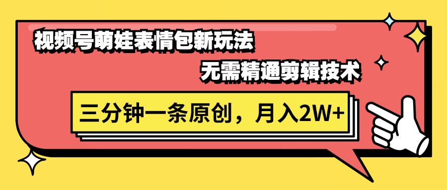 视频号萌娃表情包新玩法，无需精通剪辑，三分钟一条原创视频，月入2W+-云资源库