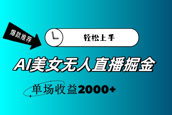 AI美女无人直播暴力掘金，小白轻松上手，单场收益2000+-云资源库