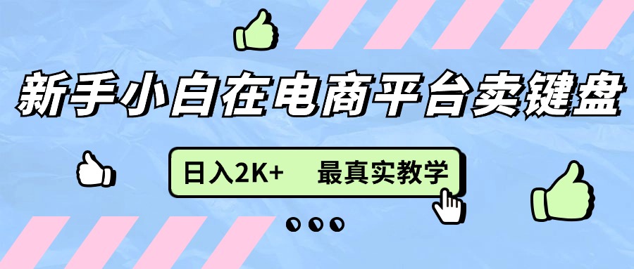 新手小白在电商平台卖键盘，日入2K+最真实教学-云资源库