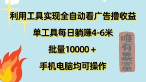 利用工具实现全自动看广告撸收益，单工具每日躺赚4-6米 ，批量10000＋…-云资源库