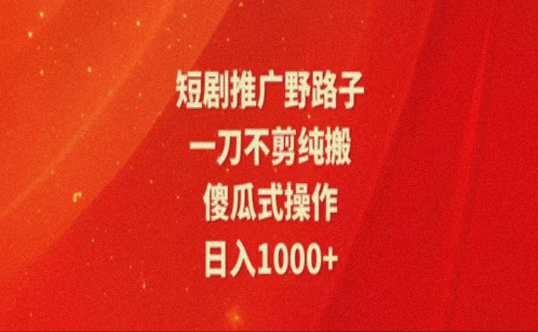 暑假风口项目，短剧推广全新玩法，一刀不剪纯搬运，轻松日入1000+-云资源库