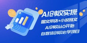 AI创收实操—图文带货+小说推文，AI创收从0开始，自媒体创收必学项目-云资源库