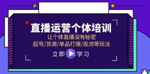 直播运营个体培训，让个体直播没有秘密，起号/货源/单品打爆/投流等玩法-云资源库