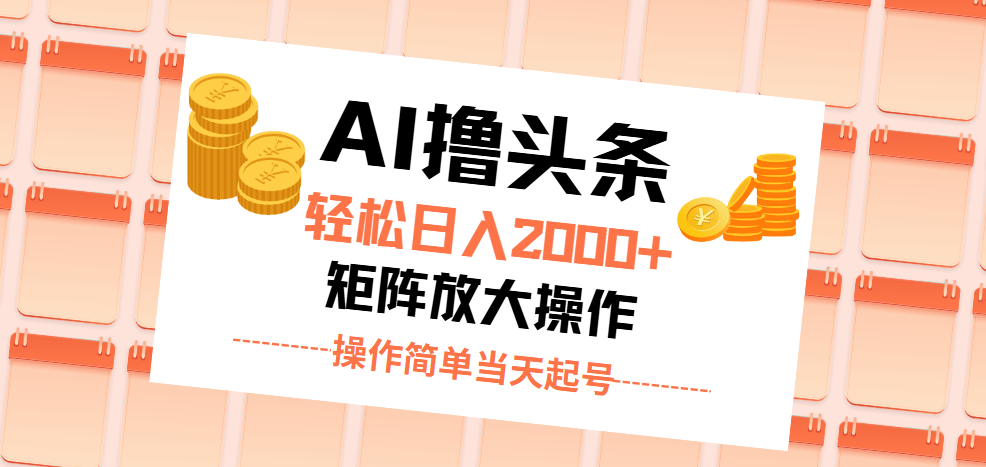 AI撸头条，轻松日入2000+无脑操作，当天起号，第二天见收益。-云资源库