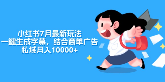 小红书7月最新玩法，一鍵生成字幕，结合商单广告，私域月入10000+-云资源库