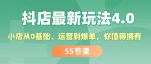 抖店最新玩法4.0，小店从0基础、运营到爆单，你值得拥有（55节）-云资源库