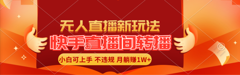 快手直播间转播玩法简单躺赚，真正的全无人直播，小白轻松上手月入1W+-云资源库