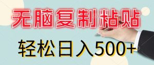 无脑复制粘贴，小白轻松上手，零成本轻松日入500+-云资源库