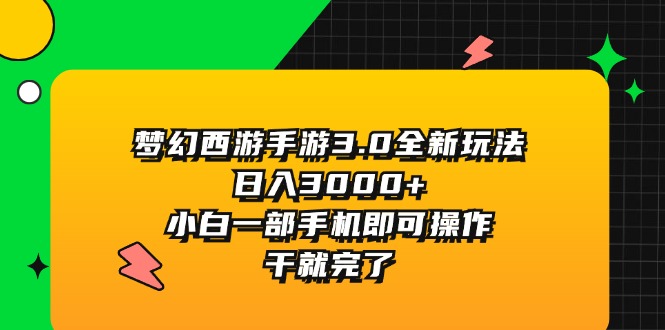 梦幻西游手游3.0全新玩法，日入3000+，小白一部手机即可操作，干就完了-云资源库