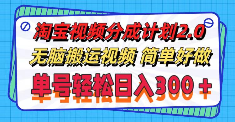 淘宝视频分成计划2.0，无脑搬运视频，单号轻松日入300＋，可批量操作。-云资源库