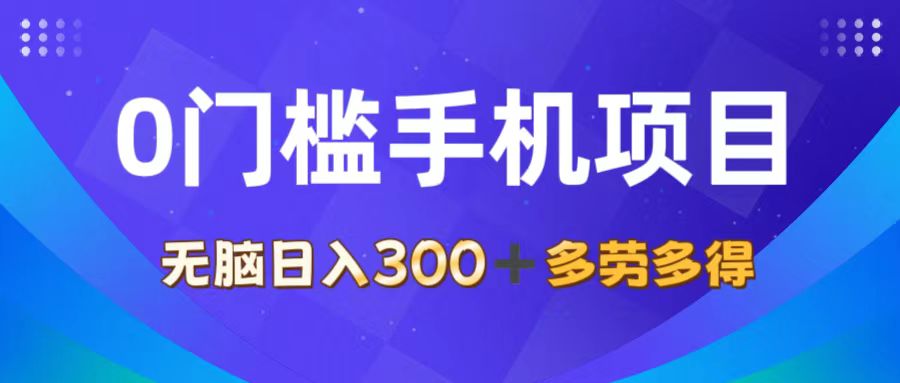 0门槛手机项目，无脑日入300+，多劳多得，有手就行-云资源库