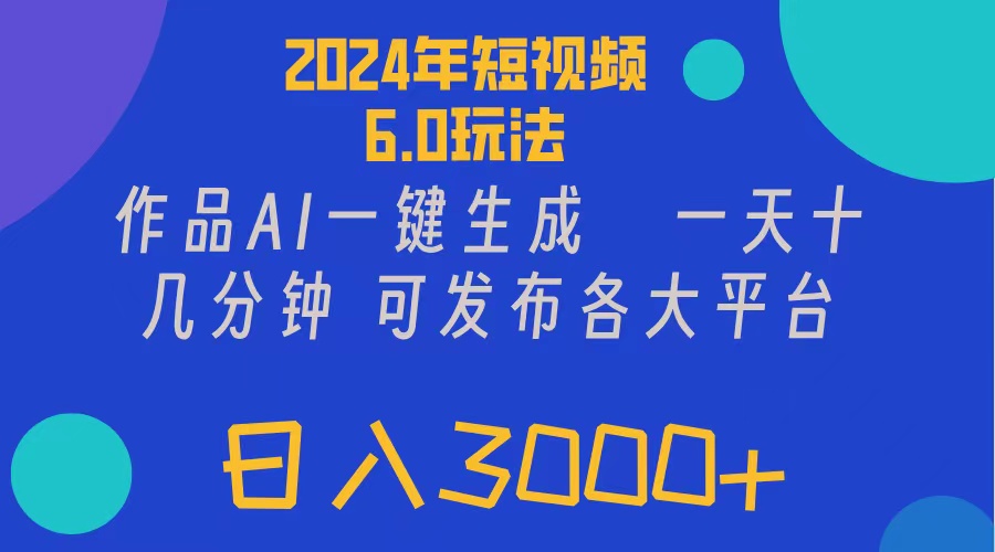 2024年短视频6.0玩法，作品AI一键生成，可各大短视频同发布。轻松日入3…-云资源库