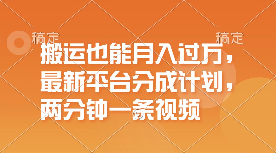 搬运也能月入过万，最新平台分成计划，一万播放一百米，一分钟一个作品-云资源库