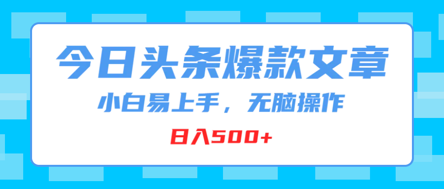 今日头条爆款文章，小白易上手，无脑操作，日入500+-云资源库