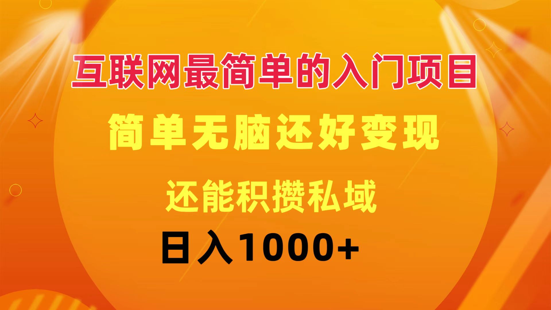 互联网最简单的入门项目：简单无脑变现还能积攒私域一天轻松1000+-云资源库