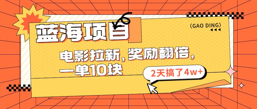 蓝海项目，电影拉新，奖励翻倍，一单10元，2天搞了4w+-云资源库