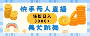 快手无人直播美女跳舞，轻松日入3000+，蓝海赛道，上手简单，搭建完成…-云资源库