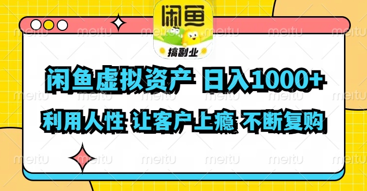 闲鱼虚拟资产  日入1000+ 利用人性 让客户上瘾 不停地复购-云资源库