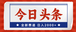 今日头条，全新赛道，小白易上手，日入2000+-云资源库