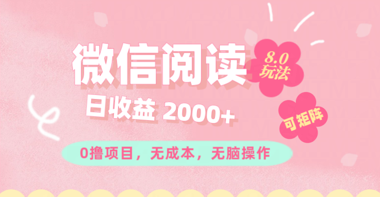 微信阅读8.0玩法！！0撸，没有任何成本有手就行可矩阵，一小时入200+-云资源库