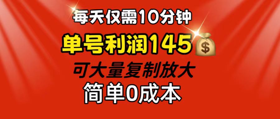 每天仅需10分钟，单号利润145 可复制放大 简单0成本-云资源库