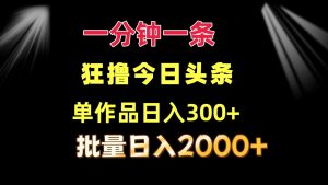 一分钟一条  狂撸今日头条 单作品日收益300+  批量日入2000+-云资源库