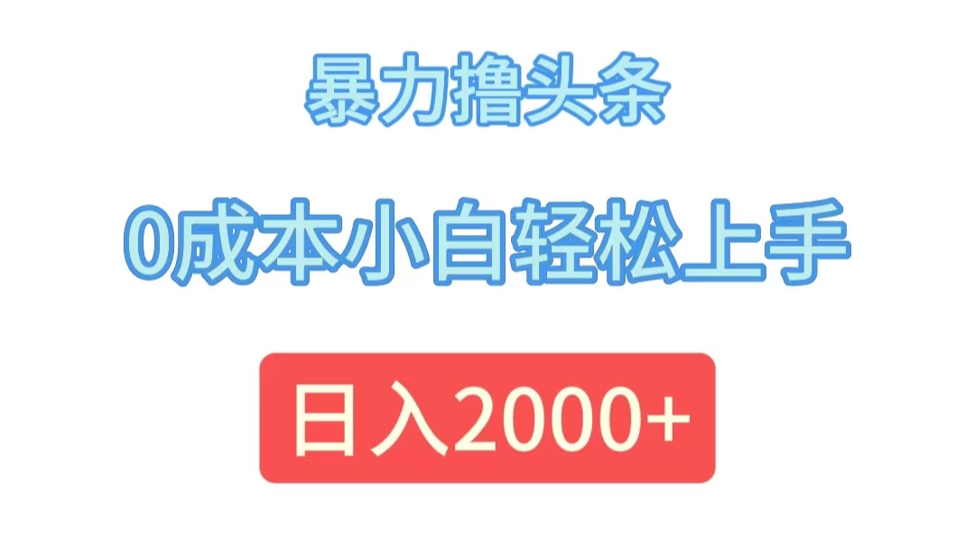 暴力撸头条，0成本小白轻松上手，日入2000+-云资源库