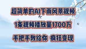 超简单的AI下雨风景视频，1条视频播放量1700万，手把手教给你，疯狂变现-云资源库