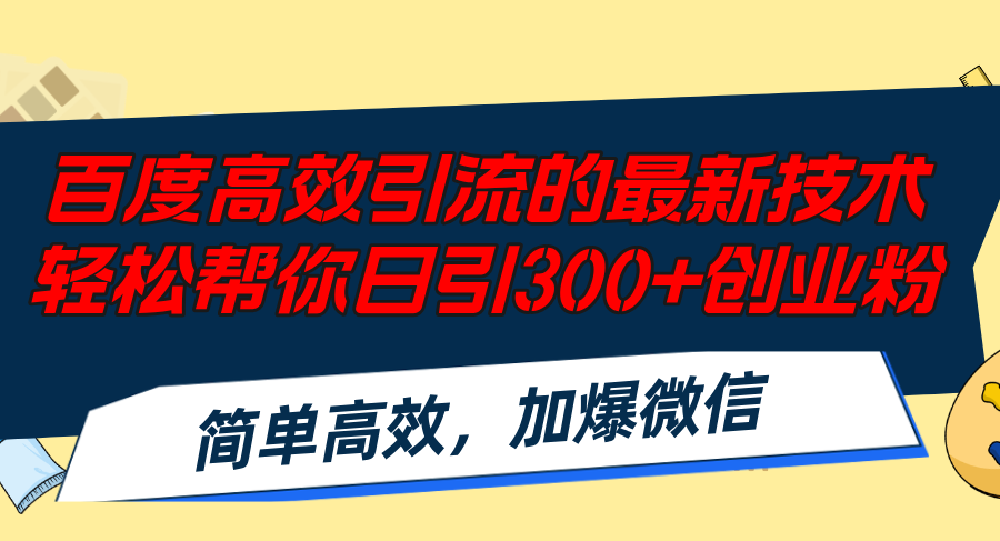 百度高效引流的最新技术,轻松帮你日引300+创业粉,简单高效，加爆微信-云资源库