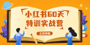 小红书60天特训实战营（系统课）从0打造能赚钱的小红书账号（55节课）-云资源库