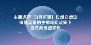 主播运营【8月新课】拉爆自然流，做懂流量的主播新规政策下，自然流破…-云资源库