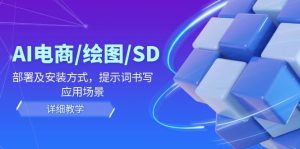 AI-电商/绘图/SD/详细教程：部署及安装方式，提示词书写，应用场景-云资源库