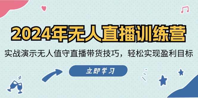 2024年无人直播训练营：实战演示无人值守直播带货技巧，轻松实现盈利目标-云资源库