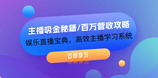 主播吸金秘籍/百万营收攻略，娱乐直播宝典，高效主播学习系统-云资源库