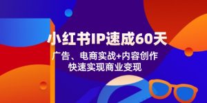 小红书 IP速成60天：广告、电商实战+内容创作，快速实现商业变现-云资源库